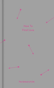 How to Find Love - The School of Life (Hardback) 27-07-2017 