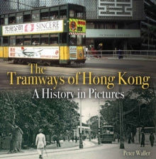 The Tramways of Hong Kong: A History in Pictures - Peter Waller (Paperback) 29-10-2018 