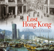 Lost Hong Kong: A History in Pictures - Peter Waller (Paperback) 07-11-2019 