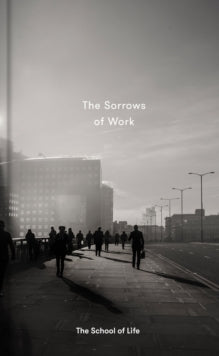 The Sorrows of Work - The School of Life (Hardback) 25-01-2018 