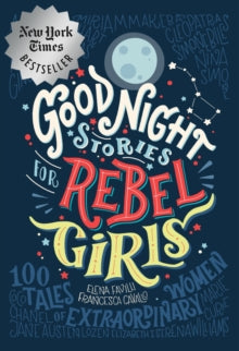 Good Night Stories for Rebel Girls  Good Night Stories for Rebel Girls: 100 Tales of Extraordinary Women - Elena Favilli; Francesca Cavallo; Rebel Girls (Hardback) 10-11-2016 