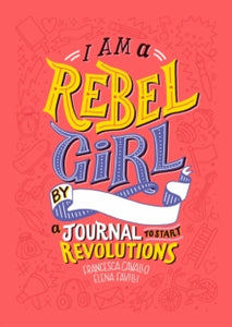 I Am a Rebel Girl: A Journal to Start Revolutions - Elena Favilli; Francesca Cavallo (Hardback) 20-12-2018 Winner of PW Star Watch Superstars 2018.