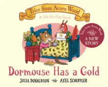 Tales From Acorn Wood  Dormouse Has a Cold: A Lift-the-flap Story - Julia Donaldson (Board book) 07-09-2023 