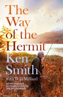 The Way of the Hermit: My incredible 40 years living in the wilderness - Ken Smith; Will Millard (Hardback) 29-06-2023 