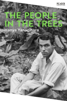 Picador Collection  The People in the Trees: The Stunning First Novel from the Author of A Little Life - Hanya Yanagihara (Paperback) 11-01-2024 