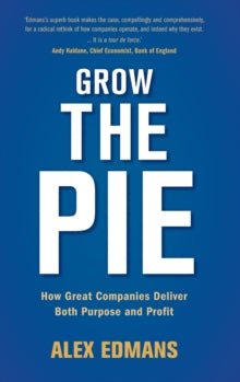 Grow the Pie: How Great Companies Deliver Both Purpose and Profit - Alex Edmans (Hardback) 26-03-2020 