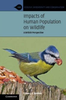 Ecology, Biodiversity and Conservation  Impacts of Human Population on Wildlife: A British Perspective - Trevor J. C. Beebee (Paperback) 30-06-2022 