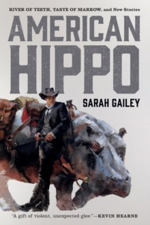 American Hippo: River of Teeth, Taste of Marrow, and New Stories - Sarah Gailey (Paperback) 01-06-2018 