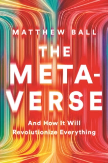 The Metaverse: And How It Will Revolutionize Everything - Matthew Ball (Hardback) 19-07-2022 