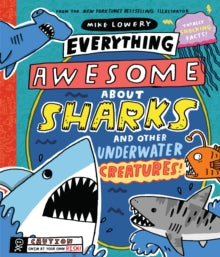 Everything Awesome About Sharks and Other Underwater Creatures! - Mike Lowery (Hardback) 01-10-2020 