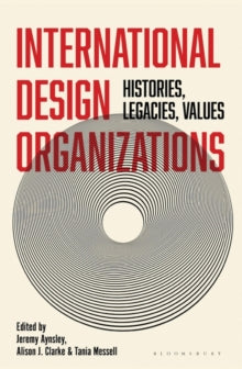 International Design Organizations: Histories, Legacies, Values - Jeremy Aynsley (Hardback) 10-02-2022 