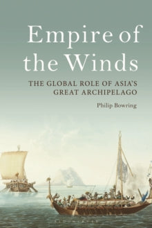 Empire of the Winds: The Global Role of Asia's Great Archipelago - Philip Bowring (Paperback) 17-09-2020 Winner of Penang Book Prize 2019 (UK).