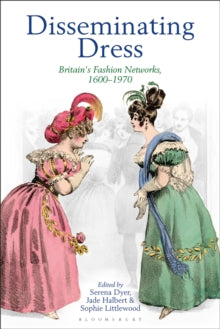 Disseminating Dress: Britain's Fashion Networks, 1600-1970 - Serena Dyer (Paperback) 16-06-2022 