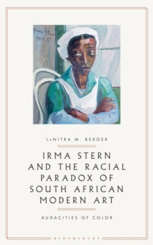 Irma Stern and the Racial Paradox of South African Modern Art: Audacities of Color - LaNitra M. Berger (Paperback) 21-04-2022 