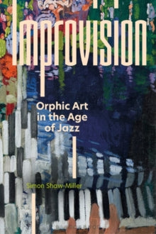 Improvision: Orphic Art in the Age of Jazz - Professor Simon Shaw-Miller (Hardback) 19-05-2022 