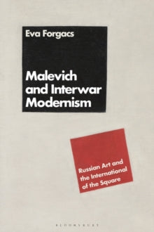 Malevich and Interwar Modernism: Russian Art and the International of the Square - Eva Forgacs (Hardback) 13-01-2022 