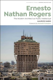 Bloomsbury Studies in Modern Architecture  Ernesto Nathan Rogers: The Modern Architect as Public Intellectual - Maurizio Sabini (Paperback) 13-01-2022 