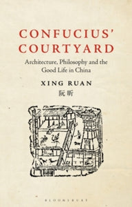 Confucius' Courtyard: Architecture, Philosophy and the Good Life in China - Xing Ruan (Paperback) 18-11-2021 