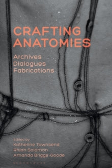 Crafting Anatomies: Archives, Dialogues, Fabrications - Professor Katherine Townsend (Paperback) 10-02-2022 