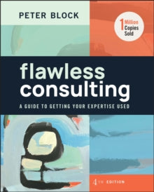 Flawless Consulting: A Guide to Getting Your Expertise Used - Peter Block (Hardback) 01-05-2023 