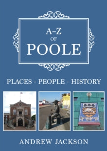 A-Z  A-Z of Poole: Places-People-History - Andrew Jackson (Paperback) 15-05-2021 