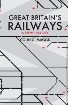 Great Britain's Railways: A New History - Colin Maggs (Paperback) 15-06-2021 