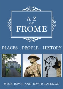 A-Z  A-Z of Frome: Places-People-History - Mick Davis; David Lassman (Paperback) 15-07-2021 