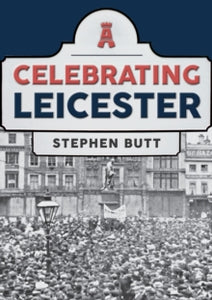 Celebrating  Celebrating Leicester - Stephen Butt (Paperback) 15-06-2021 