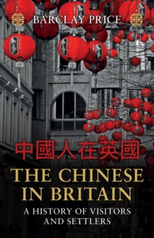 The Chinese in Britain: A History of Visitors and Settlers - Barclay Price (Paperback) 15-01-2024 