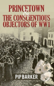 Princetown and the Conscientious Objectors of WW1 - Pip Barker (Paperback) 30-06-2021 