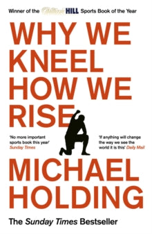 Why We Kneel How We Rise: WINNER OF THE WILLIAM HILL SPORTS BOOK OF THE YEAR PRIZE - Michael Holding (Paperback) 12-05-2022 