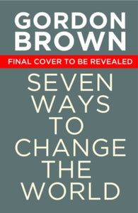 Seven Ways to Change the World: How To Fix The Most Pressing Problems We Face - Gordon Brown (Hardback) 10-06-2021 