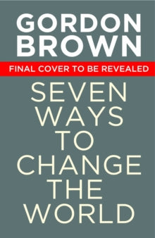 Seven Ways to Change the World: How To Fix The Most Pressing Problems We Face - Gordon Brown (Hardback) 10-06-2021 
