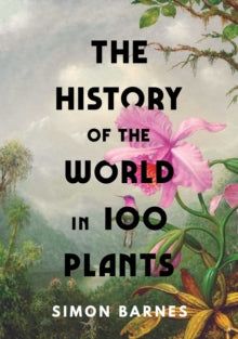 The History of the World in 100 Plants - Simon Barnes (Hardback) 27-10-2022 