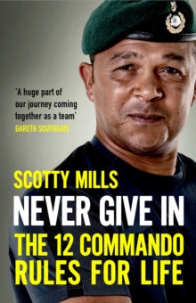 Never Give In: The 12 Commando Rules for Life - Major Scotty Mills (Hardback) 08-12-2022 