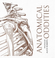 Anatomical Oddities - Alice Roberts (Hardback) 10-11-2022 