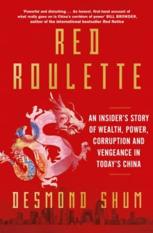 Red Roulette: An Insider's Story of Wealth, Power, Corruption and Vengeance in Today's China - Desmond Shum (Paperback) 01-09-2022 