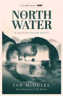 The North Water: Now a major BBC TV series starring Colin Farrell, Jack O'Connell and Stephen Graham - Ian McGuire (Paperback) 02-09-2021 