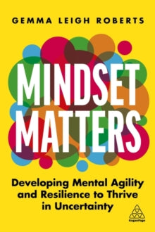 Mindset Matters: Developing Mental Agility and Resilience to Thrive in Uncertainty - Gemma Leigh Roberts (Paperback) 03-05-2022 