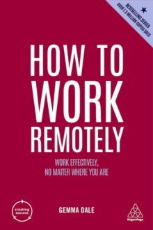 Creating Success  How to Work Remotely: Work Effectively, No Matter Where You Are - Gemma Dale (Paperback) 03-07-2022 