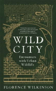 Wild City: Encounters With Urban Wildlife - Florence Wilkinson (Hardback) 31-03-2022 