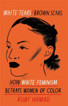 White Tears Brown Scars: How White Feminism Betrays Women of Colour - Ruby Hamad (Paperback) 21-10-2021 