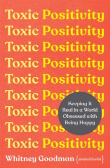 Toxic Positivity: Keeping It Real in a World Obsessed with Being Happy - Whitney Goodman (Paperback) 27-01-2022 