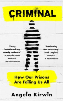 Criminal: How Our Prisons Are Failing Us All - Angela Kirwin (Hardback) 26-05-2022 