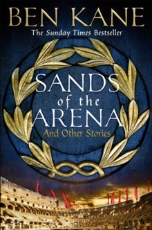 Sands of the Arena and Other Stories - Ben Kane (Hardback) 16-09-2021 
