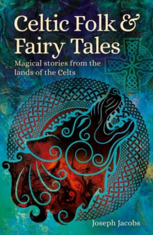 Arcturus World Mythology  Celtic Folk & Fairy Tales: Magical Stories from the Lands of the Celts - Joseph Jacobs (Paperback) 30-09-2022 