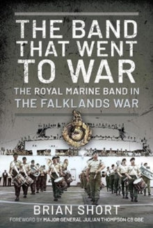 The Band That Went to War: The Royal Marine Band in the Falklands War - Brian Short (Hardback) 30-11-2021 