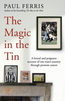 The Magic in the Tin: A Brutal and Poignant Account of One Man's Journey Through Prostate Cancer - Paul Ferris (Hardback) 28-04-2022 