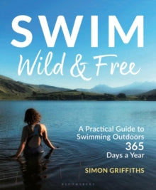 Swim Wild and Free: A Practical Guide to Swimming Outdoors 365 Days a Year - Simon Griffiths (Paperback) 28-04-2022 