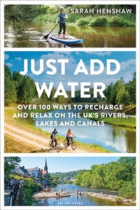 Just Add Water: Over 100 ways to recharge and relax on the UK's rivers, lakes and canals - Sarah Henshaw (Paperback) 02-02-2023 